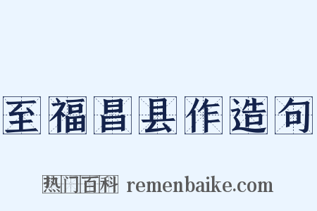 至福昌县作造句是什么意思的图片